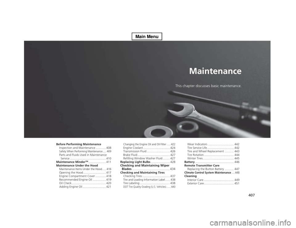 Acura RLX 2014  Owners Manual 407
Maintenance
This chapter discusses basic maintenance.
Before Performing Maintenance
Inspection and Maintenance ............ 408Safety When Performing Maintenance..... 409Parts and Fluids Used in M