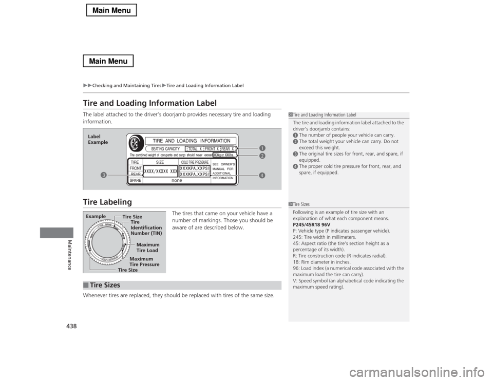 Acura RLX 2014  Owners Manual 438
uuChecking and Maintaining TiresuTire and Loading Information Label
Maintenance
Tire and Loading Information LabelThe label attached to the driver’s doorjamb provides necessary tire and loading 