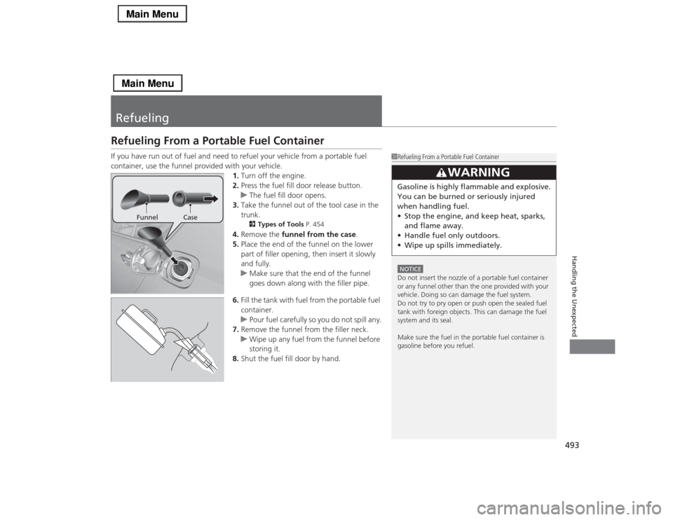 Acura RLX 2014  Owners Manual 493Handling the Unexpected
RefuelingRefueling From a Portable Fuel ContainerIf you have run out of fuel and need to refuel your vehicle from a portable fuel 
container, use the funnel provided with yo