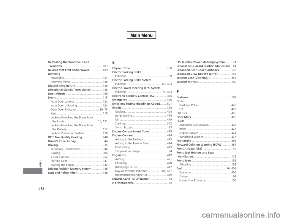 Acura RLX 2014  Owners Manual 512Index
Defrosting the Windshield and 
Windows.................................................. 183
Devices that Emit Radio Waves................ 499
Dimming
Headlights .............................