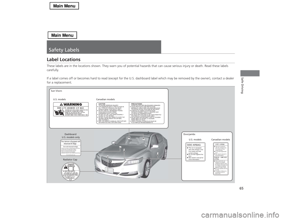 Acura RLX 2014  Owners Manual 65Safe Driving
Safety LabelsLabel LocationsThese labels are in the locations shown. They warn you of potential hazards that can cause serious injury or death. Read these labels 
carefully.
If a label 