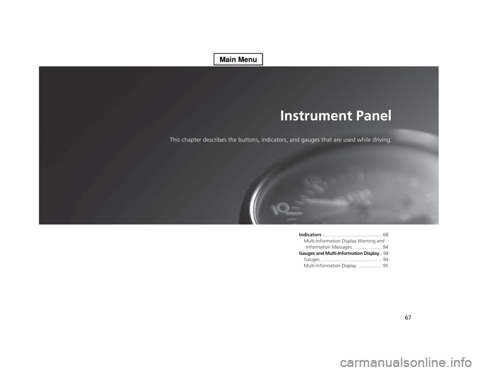 Acura RLX 2014 Owners Manual 67
Instrument Panel
This chapter describes the buttons, indicators, and gauges that are used while driving.
Indicators............................................ 68
Multi-Information Display Warning Acura RLX 2014 Owners Manual 67
Instrument Panel
This chapter describes the buttons, indicators, and gauges that are used while driving.
Indicators............................................ 68
Multi-Information Display Warning