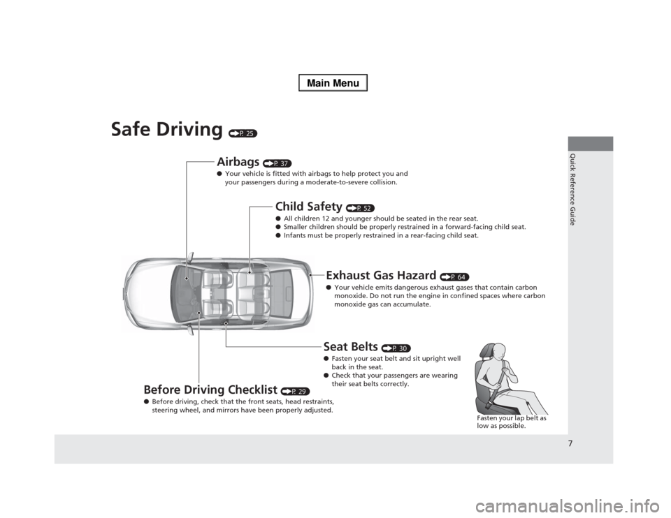 Acura RLX 2014  Owners Manual 7Quick Reference Guide
Safe Driving 
(P 25)
Airbags 
(P 37)
●Your vehicle is fitted with airbags to help protect you and 
your passengers during a moderate-to-severe collision.
Child Safety 
(P 52)
