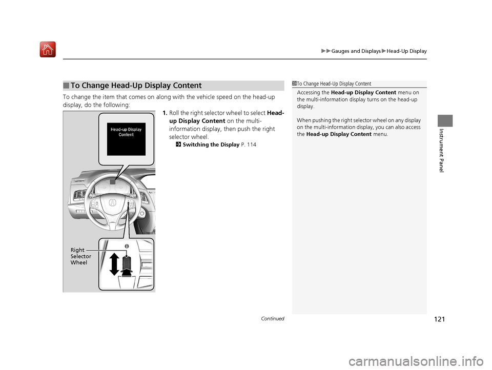 Acura RLX HYBRID 2020 Service Manual Continued121
uuGauges and Displays uHead-Up Display
Instrument Panel
To change the item that comes on along with the vehicle speed on the head-up
display, do the following: 1.Roll the right selector Acura RLX HYBRID 2020 Service Manual Continued121
uuGauges and Displays uHead-Up Display
Instrument Panel
To change the item that comes on along with the vehicle speed on the head-up
display, do the following: 1.Roll the right selector