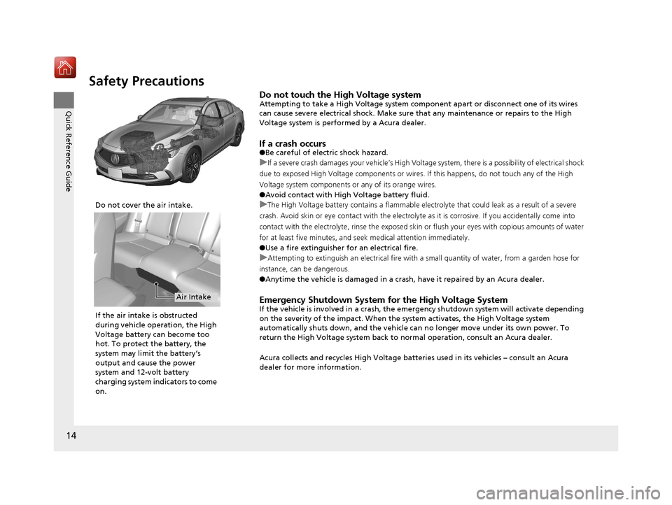 Acura RLX HYBRID 2020 User Guide 14
Quick Reference Guide
Safety Precautions
Do not touch the High Voltage systemAttempting to take a High Voltage system component apart or disconnect one of its wires
can cause severe electrical sho Acura RLX HYBRID 2020 User Guide 14
Quick Reference Guide
Safety Precautions
Do not touch the High Voltage systemAttempting to take a High Voltage system component apart or disconnect one of its wires
can cause severe electrical sho