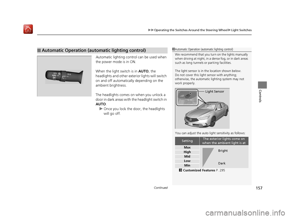 Acura RLX HYBRID 2020  Owners Manual Continued157
uuOperating the Switches Around the Steering Wheel uLight Switches
Controls
Automatic lighting control can be used when 
the power mode is in ON.
When the light switch is in  AUTO, the 
h