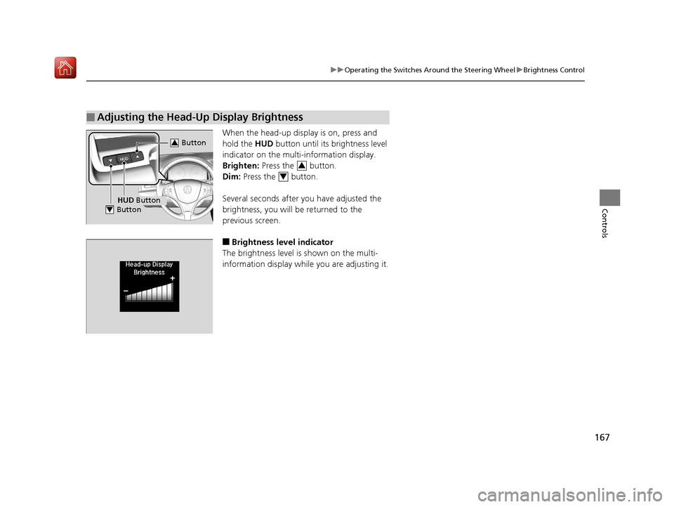 Acura RLX HYBRID 2020 Service Manual 167
uuOperating the Switches Around the Steering Wheel uBrightness Control
Controls
When the head-up display is on, press and
hold the HUD button until its brightness level
indicator on the multi- Acura RLX HYBRID 2020 Service Manual 167
uuOperating the Switches Around the Steering Wheel uBrightness Control
Controls
When the head-up display is on, press and
hold the HUD button until its brightness level
indicator on the multi-