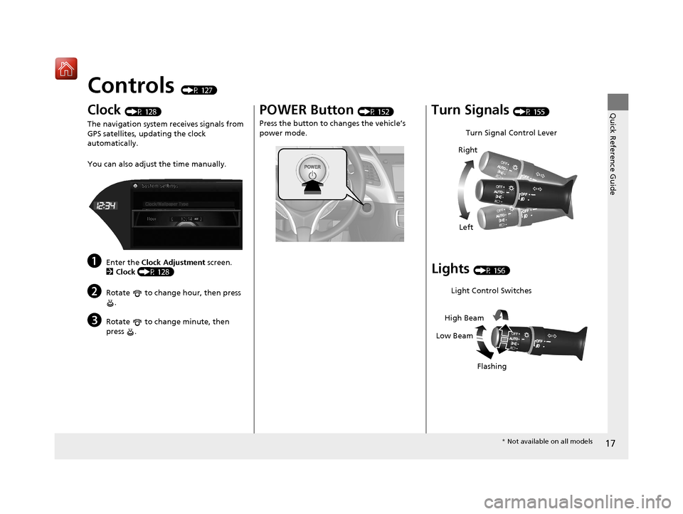 Acura RLX HYBRID 2020 Owners Manual 17
Quick Reference Guide
Controls (P 127)
Clock (P 128)
The navigation system receives signals from
GPS satellites, updating the clock
automatically.
You can also adjust the time manually.
aEnter t Acura RLX HYBRID 2020 Owners Manual 17
Quick Reference Guide
Controls (P 127)
Clock (P 128)
The navigation system receives signals from
GPS satellites, updating the clock
automatically.
You can also adjust the time manually.
aEnter t