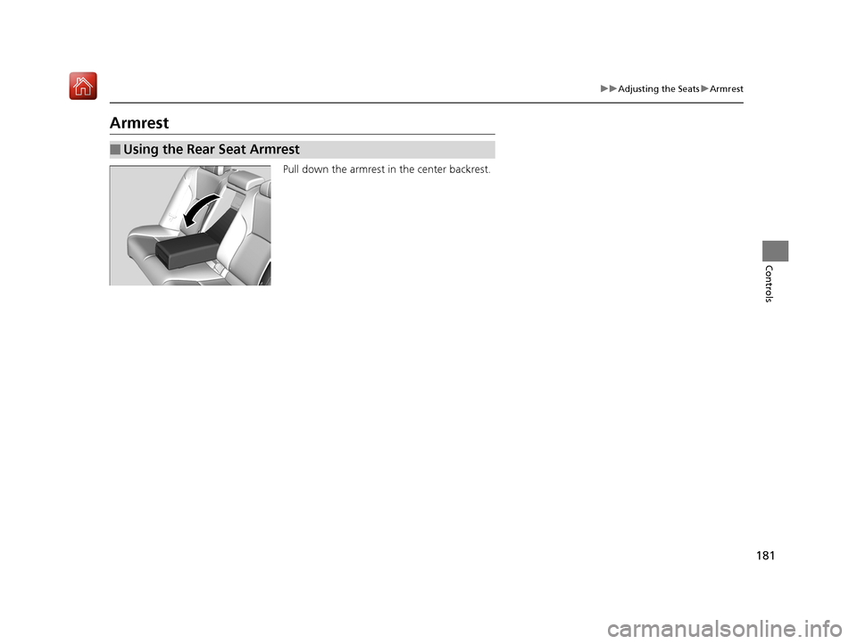 Acura RLX HYBRID 2020 Owners Manual 181
uuAdjusting the Seats uArmrest
Controls
Armrest
Pull down the armrest in the center backrest.
■Using the Rear Seat Armrest
20 ACURA RLX HYBRID-31TY36601.book 181 ページ 2019年7 Acura RLX HYBRID 2020 Owners Manual 181
uuAdjusting the Seats uArmrest
Controls
Armrest
Pull down the armrest in the center backrest.
■Using the Rear Seat Armrest
20 ACURA RLX HYBRID-31TY36601.book 181 ページ 2019年7