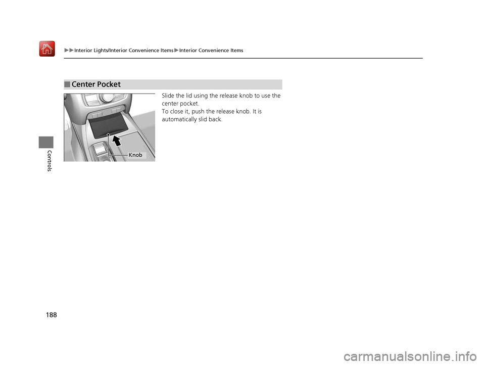 Acura RLX HYBRID 2020 Service Manual 188
uuInterior Lights/Interior Convenience Items uInterior Convenience Items
Controls
Slide the lid using the release knob to use the
center pocket.
To close it, push the release knob. It is
automat Acura RLX HYBRID 2020 Service Manual 188
uuInterior Lights/Interior Convenience Items uInterior Convenience Items
Controls
Slide the lid using the release knob to use the
center pocket.
To close it, push the release knob. It is
automat