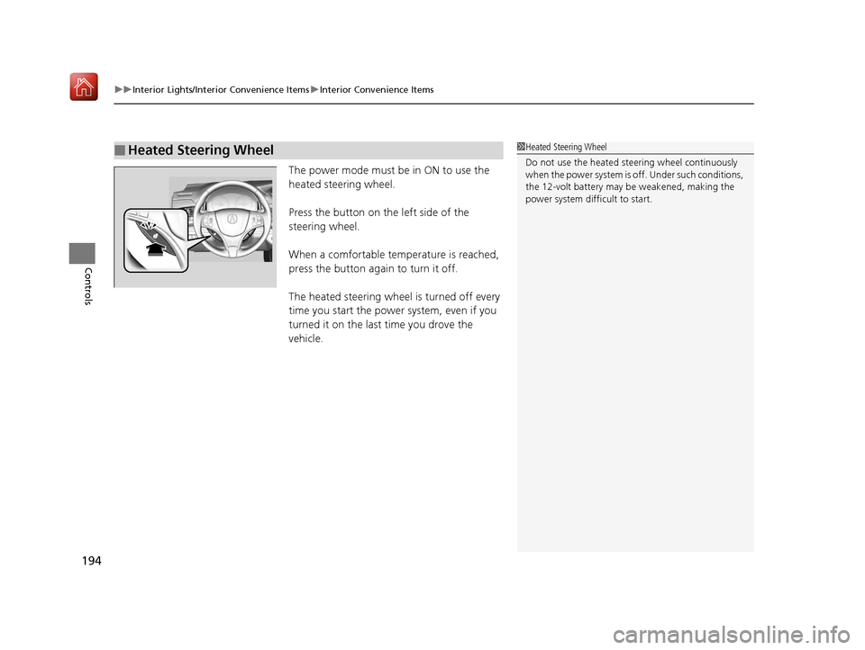 Acura RLX HYBRID 2020 Owners Guide uuInterior Lights/Interior Convenience Items uInterior Convenience Items
194
Controls
The power mode must be in ON to use the 
heated steering wheel.
Press the button on the left side of the 
steering