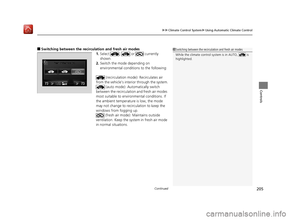 Acura RLX HYBRID 2020  Owners Manual Continued205
uuClimate Control System uUsing Automatic Climate Control
Controls
■Switching between the recirc ulation and fresh air modes
1.Select ,  or  currently 
shown.
2. Switch the mode dependi