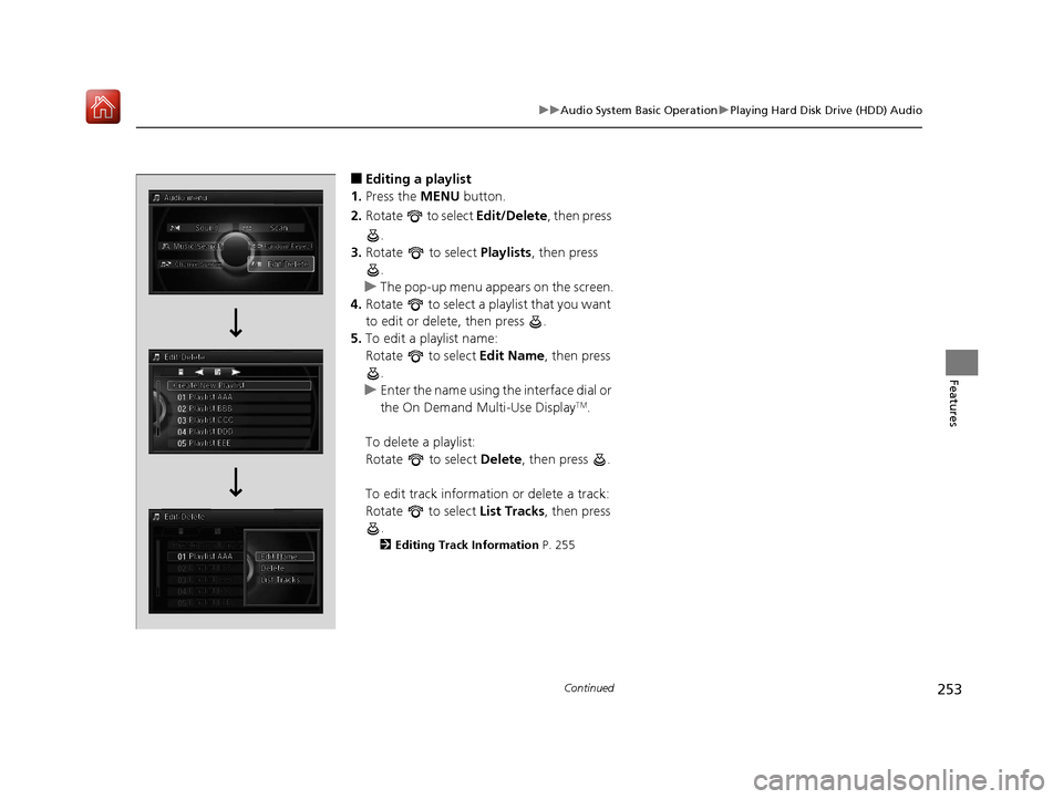 Acura RLX HYBRID 2020 Owners Manual 253
uuAudio System Basic Operation uPlaying Hard Disk Drive (HDD) Audio
Continued
Features
■Editing a playlist
1. Press the MENU button.
2. Rotate to select Edit/Delete, then press
.
3. Rotate Acura RLX HYBRID 2020 Owners Manual 253
uuAudio System Basic Operation uPlaying Hard Disk Drive (HDD) Audio
Continued
Features
■Editing a playlist
1. Press the MENU button.
2. Rotate to select Edit/Delete, then press
.
3. Rotate