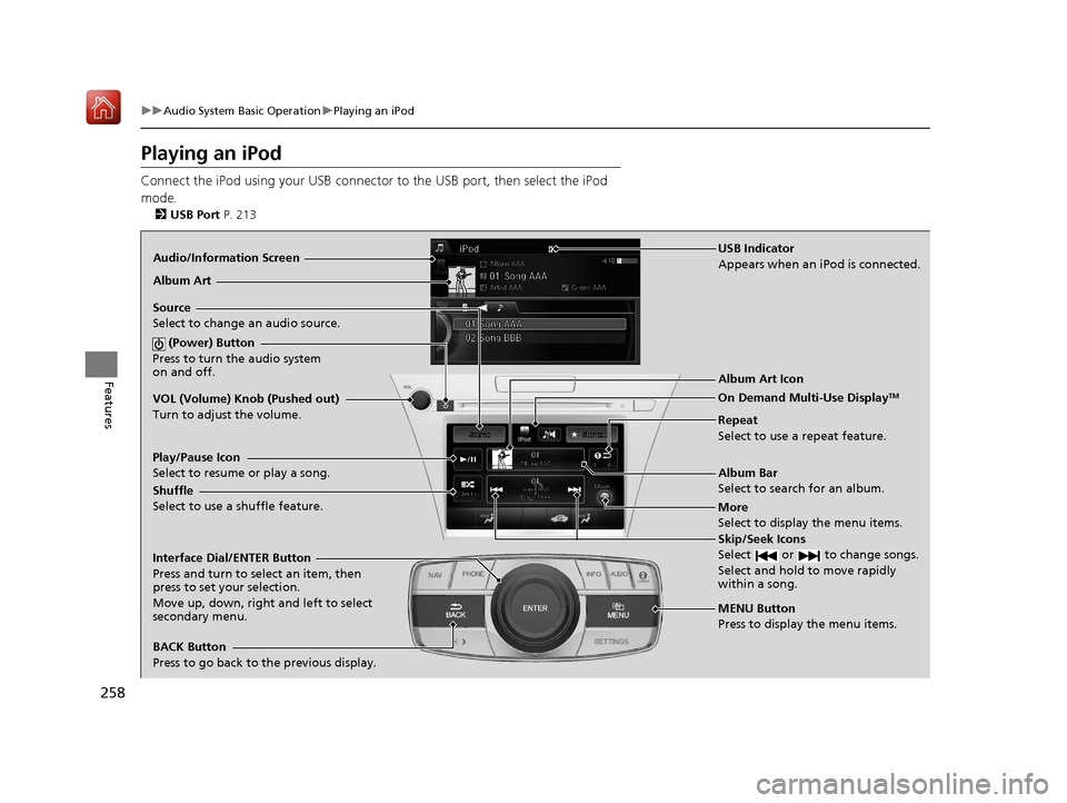 Acura RLX HYBRID 2020 Owners Manual 258
uuAudio System Basic Operation uPlaying an iPod
Features
Playing an iPod
Connect the iPod using your USB connector to the USB port, then select the iPod
mode.
2 USB Port P. 213
Audio/Information Acura RLX HYBRID 2020 Owners Manual 258
uuAudio System Basic Operation uPlaying an iPod
Features
Playing an iPod
Connect the iPod using your USB connector to the USB port, then select the iPod
mode.
2 USB Port P. 213
Audio/Information