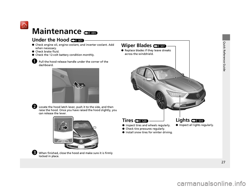 Acura RLX HYBRID 2020  Owners Manual 27
Quick Reference Guide
Maintenance (P 491)
Under the Hood (P 501)
● Check engine oil, engine coolant, and inverter coolant. Add 
when necessary.
● Check brake fluid.
● Check the 12-volt batter