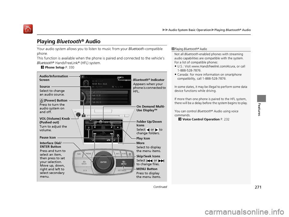Acura RLX HYBRID 2020 Owners Manual 271
uuAudio System Basic Operation uPlaying Bluetooth ® Audio
Continued
Features
Playing Bluetooth ® Audio
Your audio system allows you to listen to music from your Bluetooth-compatible
phone.
Th Acura RLX HYBRID 2020 Owners Manual 271
uuAudio System Basic Operation uPlaying Bluetooth ® Audio
Continued
Features
Playing Bluetooth ® Audio
Your audio system allows you to listen to music from your Bluetooth-compatible
phone.
Th