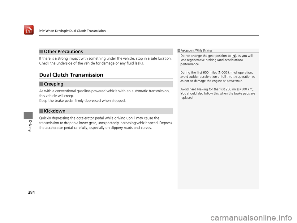 Acura RLX HYBRID 2020  Owners Manual uuWhen Driving uDual Clutch Transmission
384
Driving
If there is a strong impact with something  under the vehicle, stop in a safe location. 
Check the underside of the vehicle for damage or any fluid