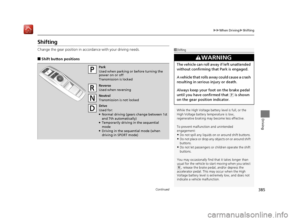 Acura RLX HYBRID 2020  Owners Manual 385
uuWhen Driving uShifting
Continued
Driving
Shifting
Change the gear position in accordance with your driving needs.
■Shift button positions
1Shifting
While the High Voltage battery level is full