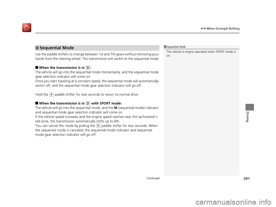 Acura RLX HYBRID 2020  Owners Manual Continued391
uuWhen Driving uShifting
Driving
Use the paddle shifters to change between  1st and 7th gears without removing your 
hands from the steering wheel. The transmission will switch to the seq