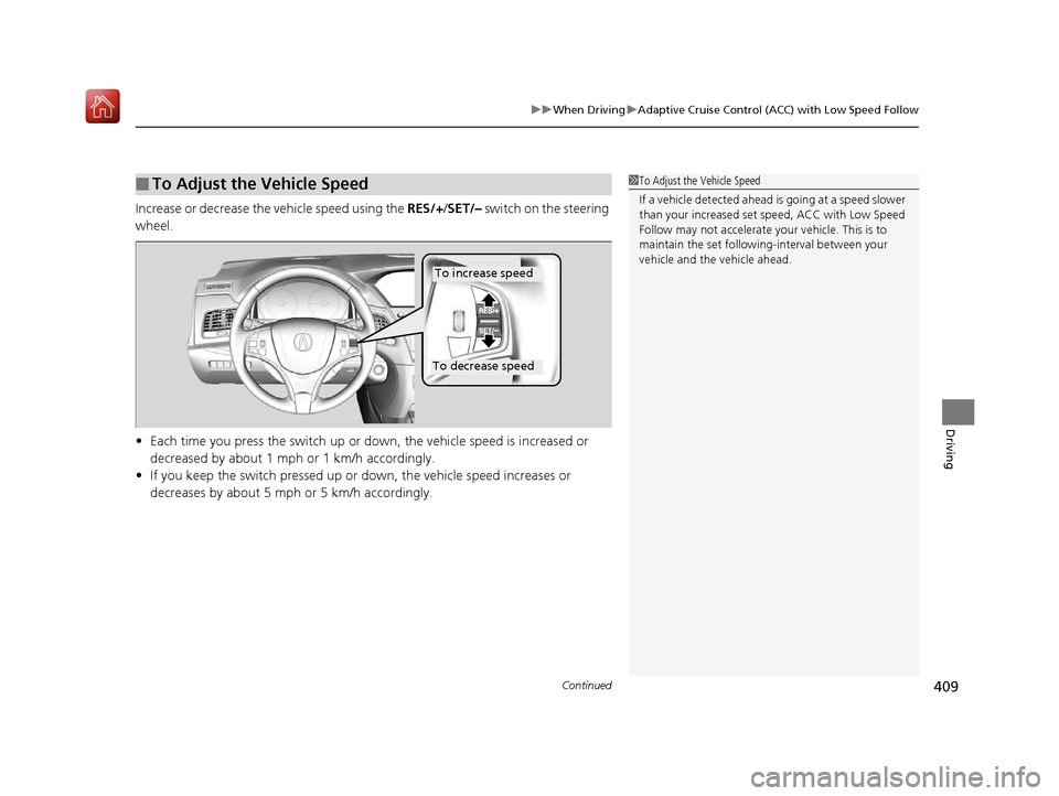Acura RLX HYBRID 2020 Owners Guide Continued409
uuWhen Driving uAdaptive Cruise Control (ACC) with Low Speed Follow
Driving
Increase or decrease the vehicle speed using the RES/+/SET/– switch on the steering
wheel.
• Each time y Acura RLX HYBRID 2020 Owners Guide Continued409
uuWhen Driving uAdaptive Cruise Control (ACC) with Low Speed Follow
Driving
Increase or decrease the vehicle speed using the RES/+/SET/– switch on the steering
wheel.
• Each time y