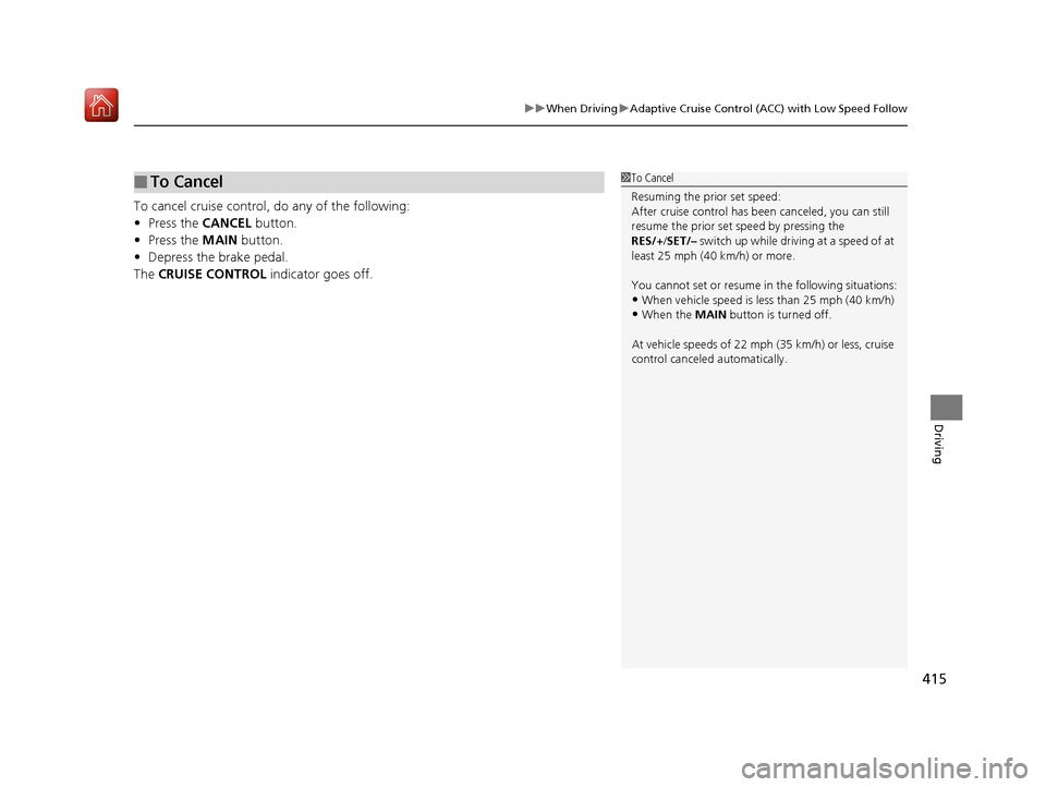 Acura RLX HYBRID 2020 Owners Guide 415
uuWhen Driving uAdaptive Cruise Control (ACC) with Low Speed Follow
Driving
To cancel cruise control, do any of the following:
• Press the CANCEL button.
• Press the MAIN button.
• Depress Acura RLX HYBRID 2020 Owners Guide 415
uuWhen Driving uAdaptive Cruise Control (ACC) with Low Speed Follow
Driving
To cancel cruise control, do any of the following:
• Press the CANCEL button.
• Press the MAIN button.
• Depress