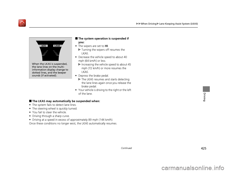 Acura RLX HYBRID 2020 Repair Manual 425
uuWhen Driving uLane Keeping Assist System (LKAS)
Continued
Driving
■The system operation is suspended if
you:
• The wipers are set to HI.
u Turning the wipers off resumes the
LKAS.
• Dec Acura RLX HYBRID 2020 Repair Manual 425
uuWhen Driving uLane Keeping Assist System (LKAS)
Continued
Driving
■The system operation is suspended if
you:
• The wipers are set to HI.
u Turning the wipers off resumes the
LKAS.
• Dec