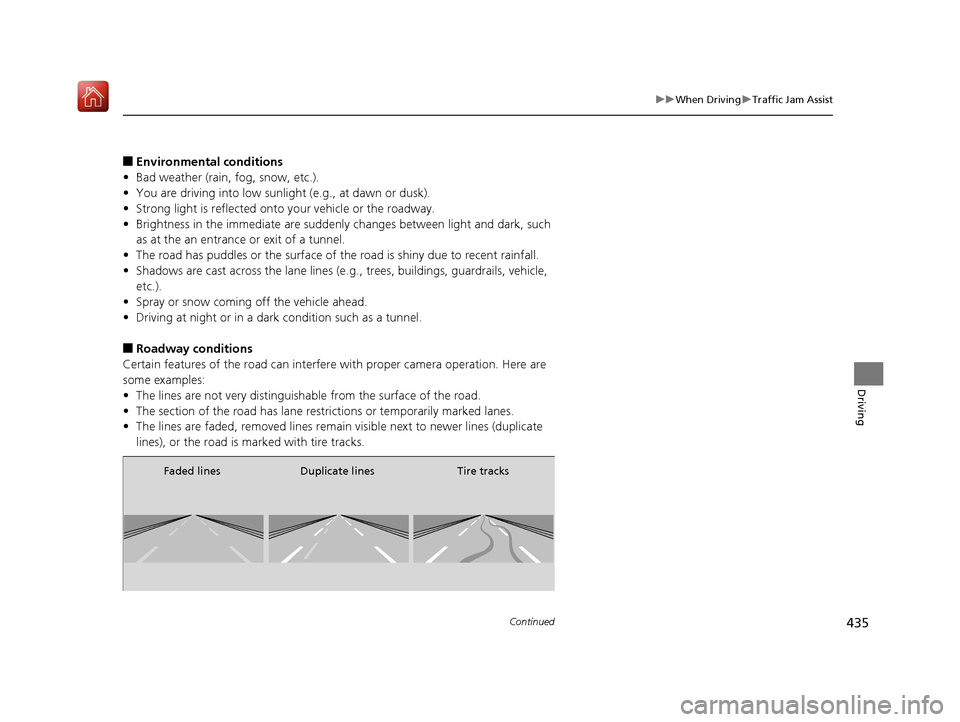 Acura RLX HYBRID 2020 Owners Manual 435
uuWhen Driving uTraffic Jam Assist
Continued
Driving
■Environmental conditions
• Bad weather (rain, fog, snow, etc.).
• You are driving into low sunlight (e.g., at dawn or dusk).
• Strong Acura RLX HYBRID 2020 Owners Manual 435
uuWhen Driving uTraffic Jam Assist
Continued
Driving
■Environmental conditions
• Bad weather (rain, fog, snow, etc.).
• You are driving into low sunlight (e.g., at dawn or dusk).
• Strong