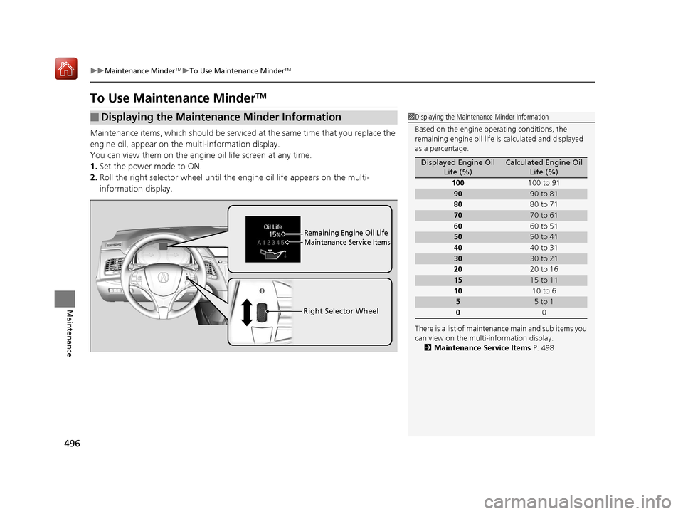 Acura RLX HYBRID 2020 Workshop Manual 496
uuMaintenance MinderTMuTo Use Maintenance MinderTM
Maintenance
To Use Maintenance MinderTM
Maintenance items, which should be serviced  at the same time that you replace the 
engine oil, appear on