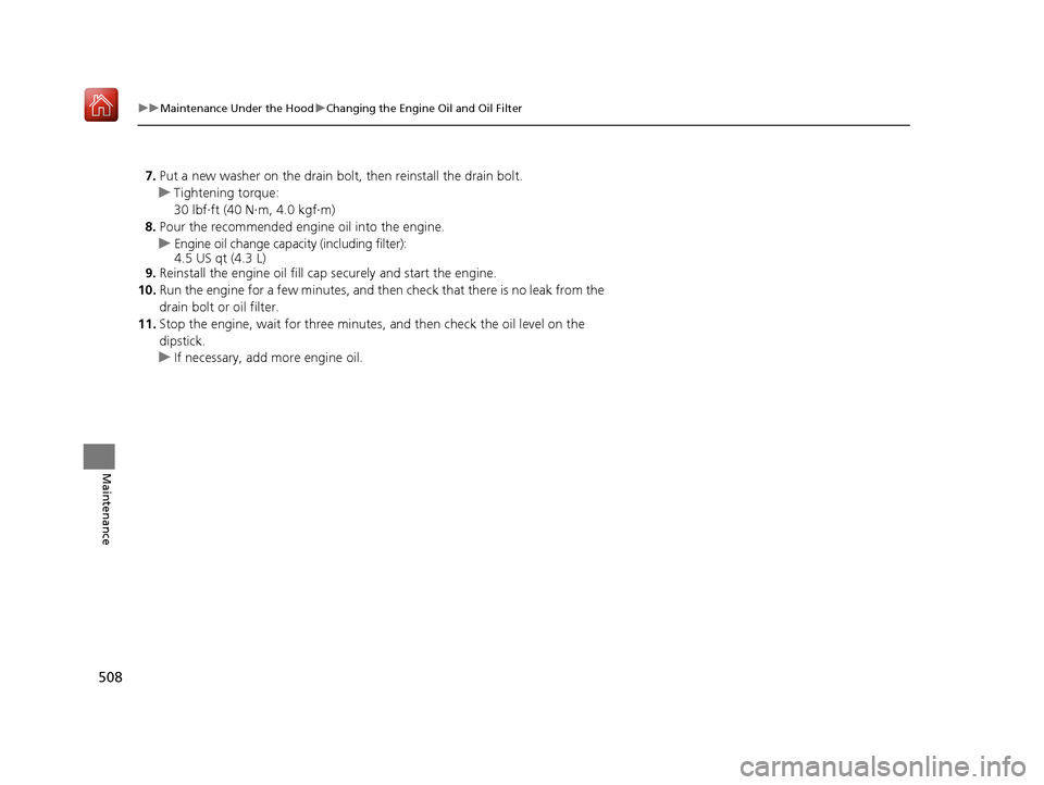 Acura RLX HYBRID 2020  Owners Manual 508
uuMaintenance Under the Hood uChanging the Engine Oil and Oil Filter
Maintenance
7. Put a new washer on the drain bolt,  then reinstall the drain bolt.
u Tightening torque:
30 lbf∙ft (40 N∙ m,