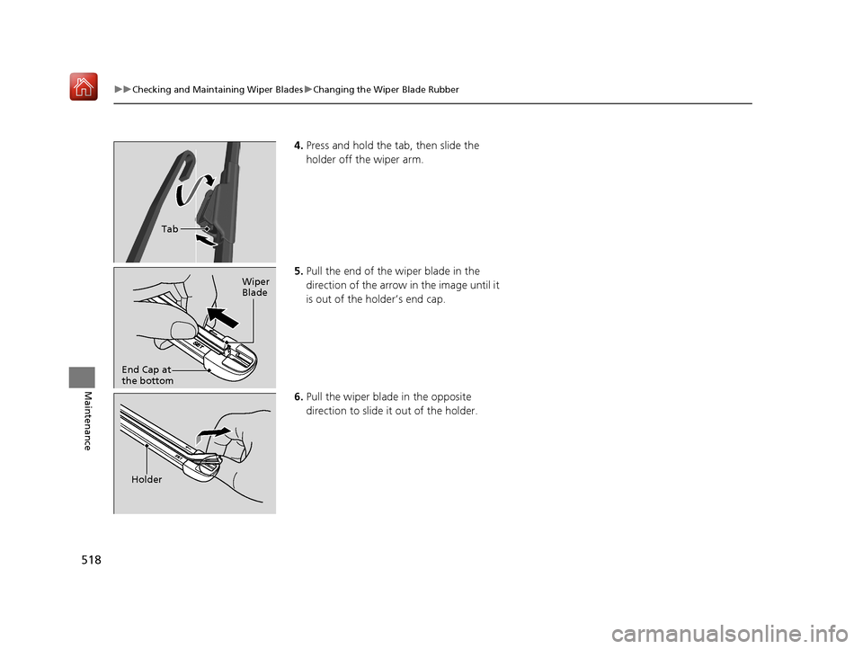 Acura RLX HYBRID 2020 Owners Manual 518
uuChecking and Maintaining Wiper Blades uChanging the Wiper Blade Rubber
Maintenance
4. Press and hold the tab, then slide the
holder off the wiper arm.
5. Pull the end of the wiper blade in the Acura RLX HYBRID 2020 Owners Manual 518
uuChecking and Maintaining Wiper Blades uChanging the Wiper Blade Rubber
Maintenance
4. Press and hold the tab, then slide the
holder off the wiper arm.
5. Pull the end of the wiper blade in the