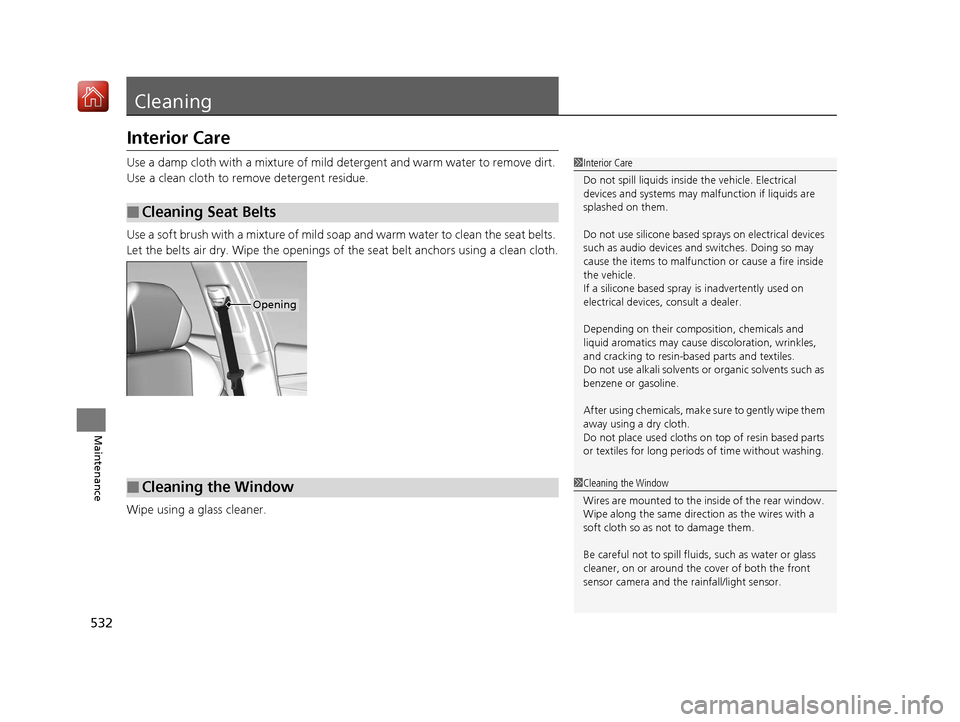 Acura RLX HYBRID 2020 Owners Guide 532
Maintenance
Cleaning
Interior Care
Use a damp cloth with a mixture of mild detergent and warm water to remove dirt. 
Use a clean cloth to remove detergent residue.
Use a soft brush with a mixture 