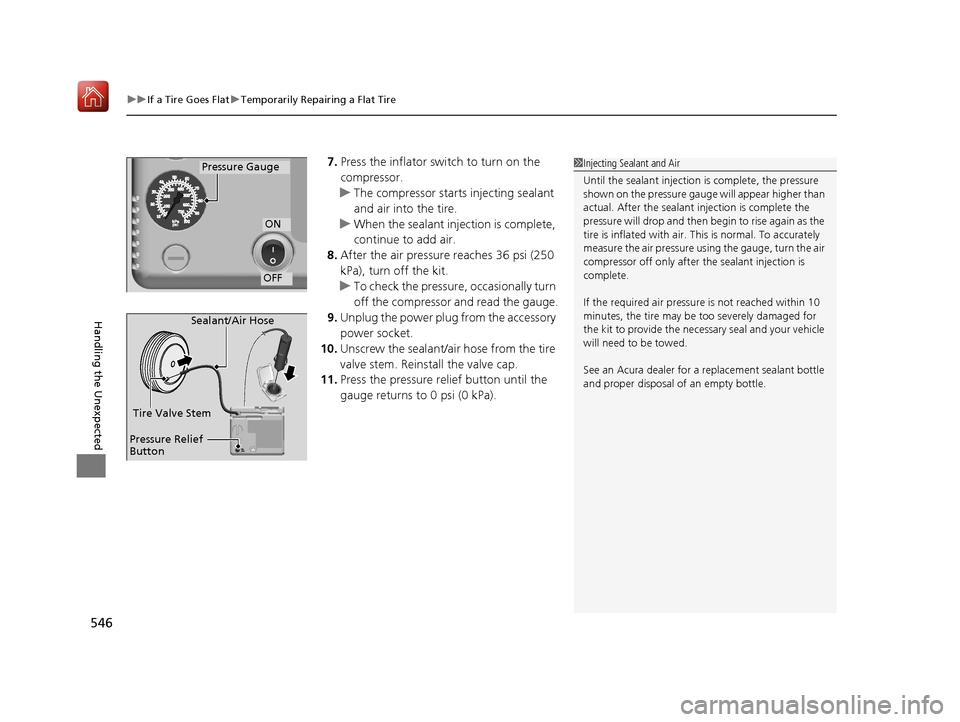 Acura RLX HYBRID 2020 Owners Manual uuIf a Tire Goes Flat uTemporarily Repairing a Flat Tire
546
Handling the Unexpected
7. Press the inflator switch to turn on the
compressor.
u The compressor starts injecting sealant
and air into th Acura RLX HYBRID 2020 Owners Manual uuIf a Tire Goes Flat uTemporarily Repairing a Flat Tire
546
Handling the Unexpected
7. Press the inflator switch to turn on the
compressor.
u The compressor starts injecting sealant
and air into th