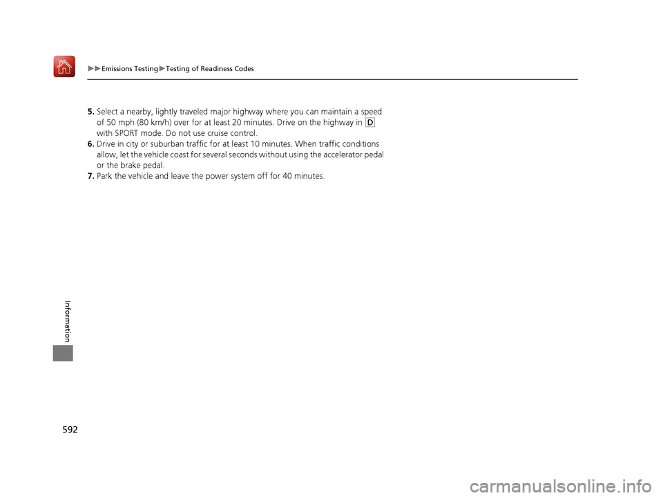 Acura RLX HYBRID 2020 Owners Manual 592
uuEmissions Testing uTesting of Readiness Codes
Information
5. Select a nearby, lightly traveled major hi ghway where you can maintain a speed
of 50 mph (80 km/h) over for at leas t 20 minutes. D Acura RLX HYBRID 2020 Owners Manual 592
uuEmissions Testing uTesting of Readiness Codes
Information
5. Select a nearby, lightly traveled major hi ghway where you can maintain a speed
of 50 mph (80 km/h) over for at leas t 20 minutes. D