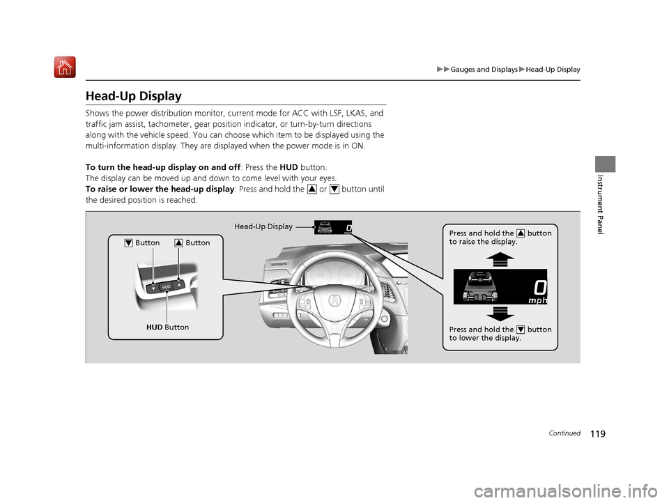 Acura RLX HYBRID 2019 Owners Manual 119
uuGauges and Displays uHead-Up Display
Continued
Instrument Panel
Head-Up Display
Shows the power distribution monitor, current mode for ACC with LSF, LKAS, and
traffic jam assist, tachometer, ge Acura RLX HYBRID 2019 Owners Manual 119
uuGauges and Displays uHead-Up Display
Continued
Instrument Panel
Head-Up Display
Shows the power distribution monitor, current mode for ACC with LSF, LKAS, and
traffic jam assist, tachometer, ge