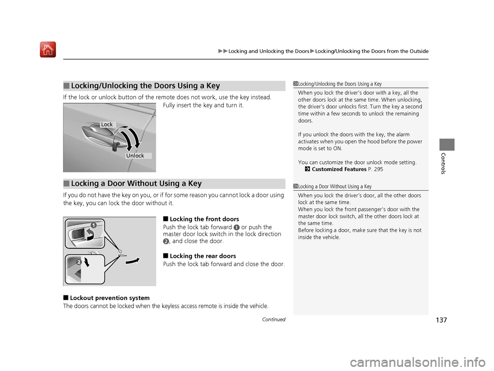 Acura RLX HYBRID 2019  Owners Manual Continued137
uuLocking and Unlocking the Doors uLocking/Unlocking the Doors from the Outside
Controls
If the lock or unlock button of the remo te does not work, use the key instead.
Fully insert the k