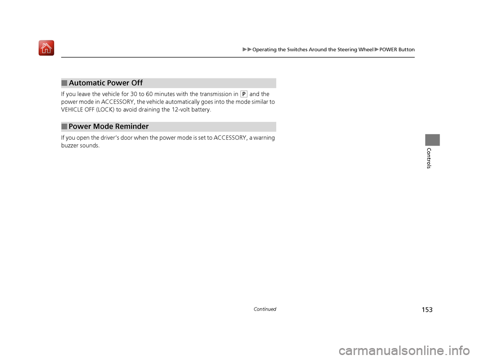 Acura RLX HYBRID 2019 Owners Manual 153
uuOperating the Switches Around the Steering Wheel uPOWER Button
Continued
Controls
If you leave the vehicle for 30 to 60 minutes with the transmission in (P and the
power mode in ACCESSORY, the Acura RLX HYBRID 2019 Owners Manual 153
uuOperating the Switches Around the Steering Wheel uPOWER Button
Continued
Controls
If you leave the vehicle for 30 to 60 minutes with the transmission in (P and the
power mode in ACCESSORY, the