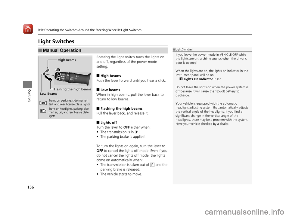 Acura RLX HYBRID 2019  Owners Manual 156
uuOperating the Switches Around the Steering Wheel uLight Switches
Controls
Light Switches
Rotating the light switch turns the lights on 
and off, regardless of the power mode 
setting.
■High be