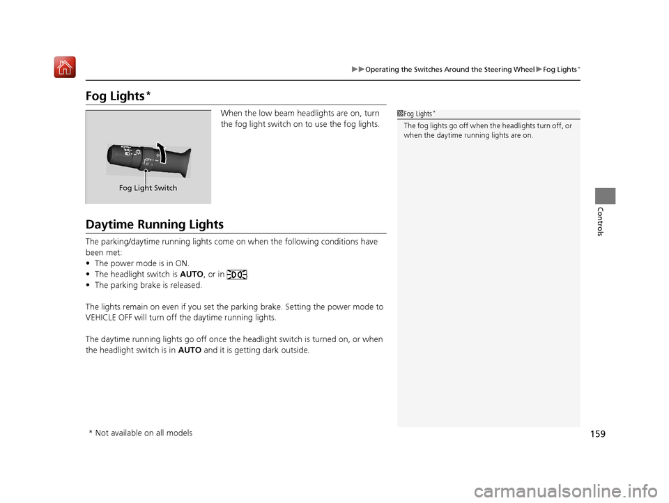 Acura RLX HYBRID 2019 Owners Manual 159
uuOperating the Switches Around the Steering Wheel uFog Lights*
Controls
Fog Lights*
When the low beam headlights are on, turn
the fog light switch on to use the fog lights.
Daytime Running Light Acura RLX HYBRID 2019 Owners Manual 159
uuOperating the Switches Around the Steering Wheel uFog Lights*
Controls
Fog Lights*
When the low beam headlights are on, turn
the fog light switch on to use the fog lights.
Daytime Running Light