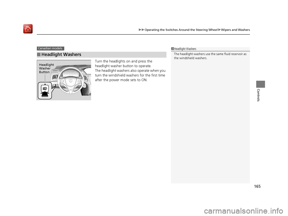 Acura RLX HYBRID 2019  Owners Manual 165
uuOperating the Switches Around the Steering Wheel uWipers and Washers
Controls
Turn the headlights on and press the 
headlight washer button to operate.
The headlight washers also operate when yo