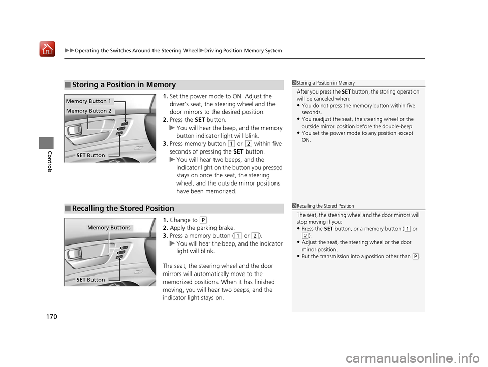Acura RLX HYBRID 2019  Owners Manual uuOperating the Switches Around the Steering Wheel uDriving Position Memory System
170
Controls
1. Set the power mode to ON. Adjust the 
driver’s seat, the steering wheel and the 
door mirrors to th
