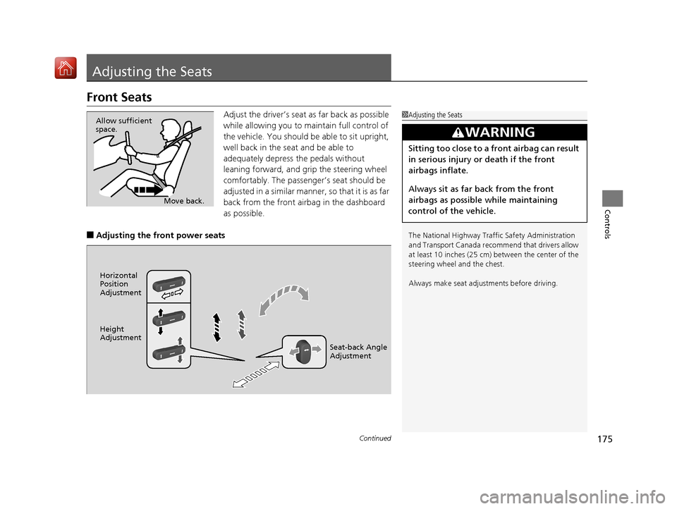 Acura RLX HYBRID 2019  Owners Manual 175Continued
Controls
Adjusting the Seats
Front Seats
Adjust the driver’s seat as far back as possible 
while allowing you to ma intain full control of 
the vehicle. You should be able to sit uprigh