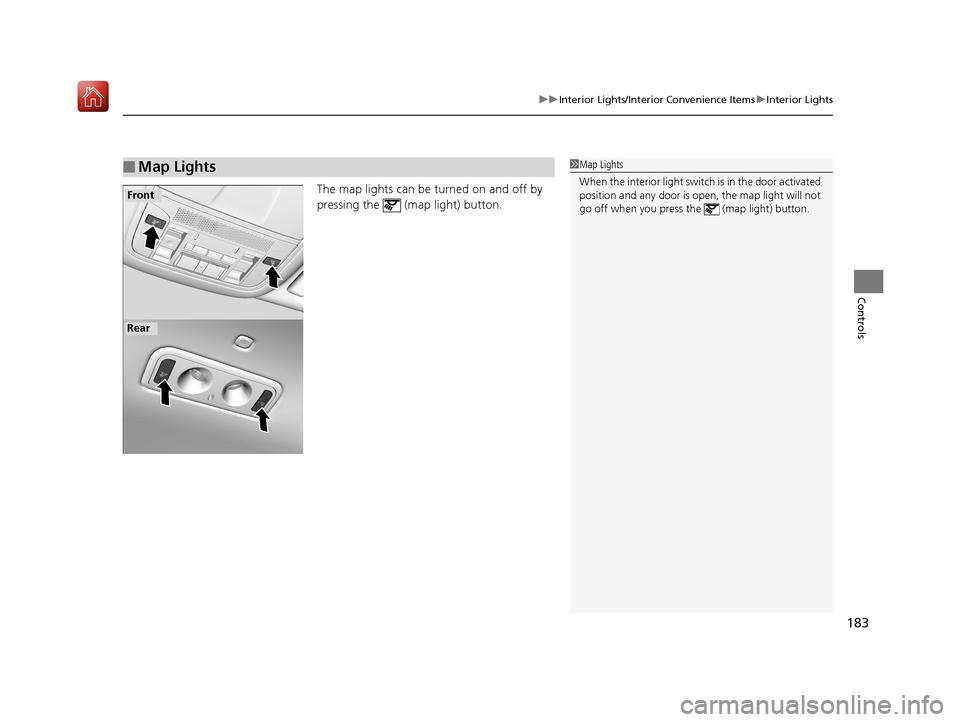 Acura RLX HYBRID 2019  Owners Manual 183
uuInterior Lights/Interior Convenience Items uInterior Lights
Controls
The map lights can be turned on and off by 
pressing the   (map light) button.
■Map Lights1Map Lights
When the interior lig