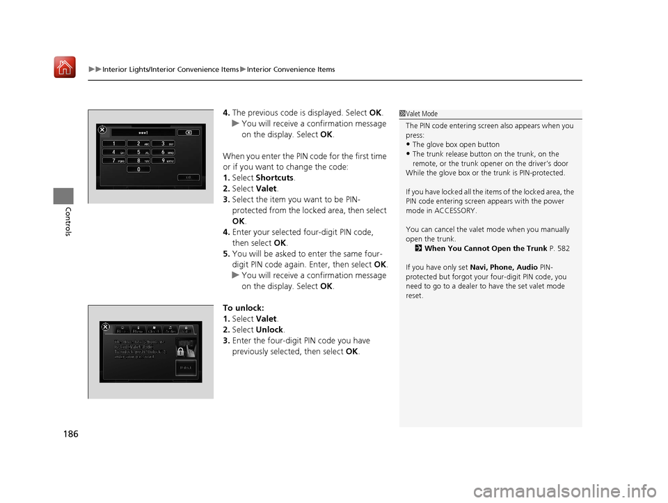 Acura RLX HYBRID 2019  Owners Manual uuInterior Lights/Interior Convenience Items uInterior Convenience Items
186
Controls
4. The previous code is displayed. Select  OK.
u You will receive a confirmation message 
on the display. Select  