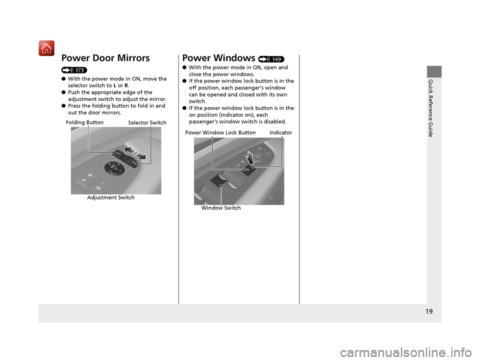 Acura RLX HYBRID 2019  Owners Manual 19
Quick Reference Guide
Power Door Mirrors 
(P 173)
●With the power mode in ON, move the 
selector switch to  L or R .
● Push the appropriate edge of the 
adjustment switch to adjust the mirror.
