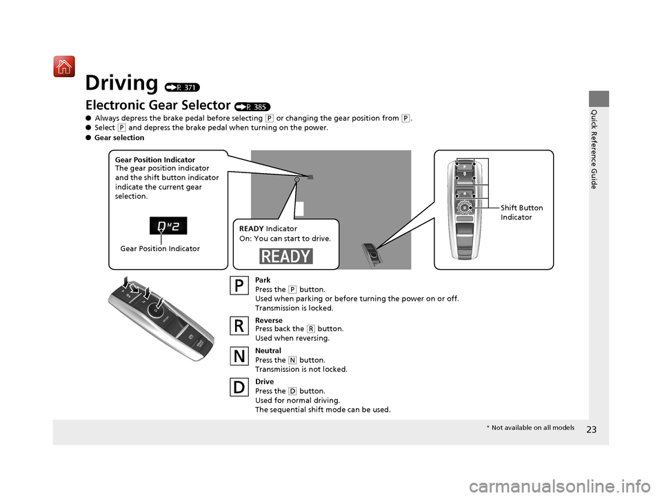 Acura RLX HYBRID 2019 Owners Guide 23
Quick Reference Guide
Driving (P 371)
Electronic Gear Selector (P 385)
● Always depress the brake pedal before selecting
(P or changing the gear position from (P.
● Select (P and depress the b Acura RLX HYBRID 2019 Owners Guide 23
Quick Reference Guide
Driving (P 371)
Electronic Gear Selector (P 385)
● Always depress the brake pedal before selecting
(P or changing the gear position from (P.
● Select (P and depress the b
