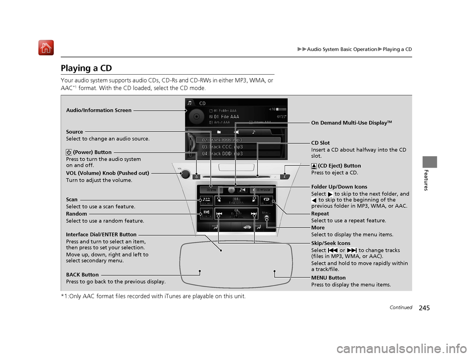 Acura RLX HYBRID 2019  Owners Manual 245
uuAudio System Basic Operation uPlaying a CD
Continued
Features
Playing a CD
Your audio system supports audio CDs, CD-Rs and CD-RWs in either MP3, WMA, or 
AAC*1 format. With the CD loaded, select