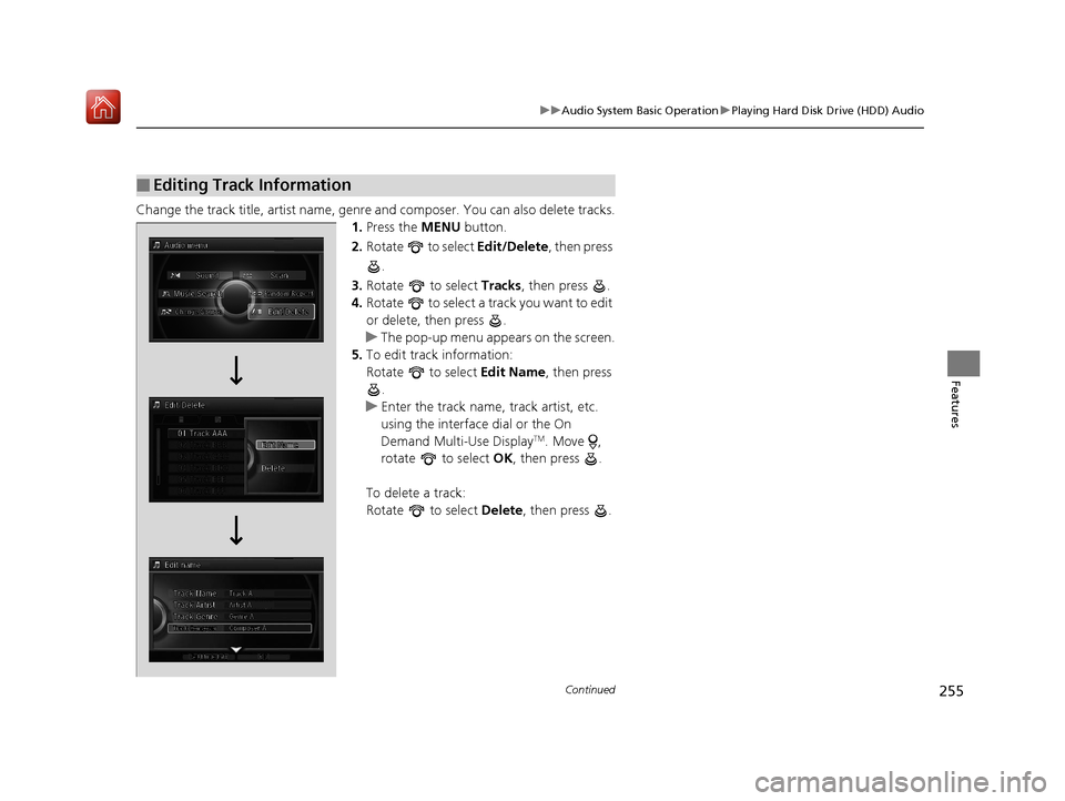 Acura RLX HYBRID 2019 Owners Manual 255
uuAudio System Basic Operation uPlaying Hard Disk Drive (HDD) Audio
Continued
Features
Change the track title, artist name, genr e and composer. You can also delete tracks.
1. Press the MENU butt Acura RLX HYBRID 2019 Owners Manual 255
uuAudio System Basic Operation uPlaying Hard Disk Drive (HDD) Audio
Continued
Features
Change the track title, artist name, genr e and composer. You can also delete tracks.
1. Press the MENU butt