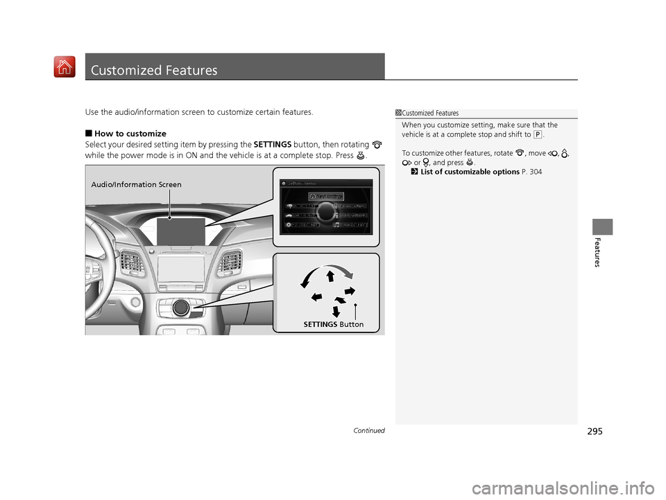 Acura RLX HYBRID 2019  Owners Manual 295Continued
Features
Customized Features
Use the audio/information screen to customize certain features.
■How to customize
Select your desired setting item by pressing the  SETTINGS button, then ro