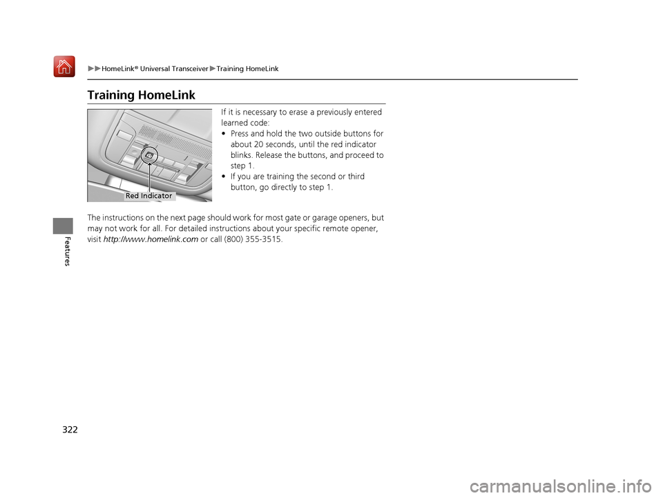 Acura RLX HYBRID 2019  Owners Manual 322
uuHomeLink ® Universal Transceiver uTraining HomeLink
Features
Training HomeLink
If it is necessary to erase a previously entered 
learned code:
• Press and hold the two outside buttons for 
ab
