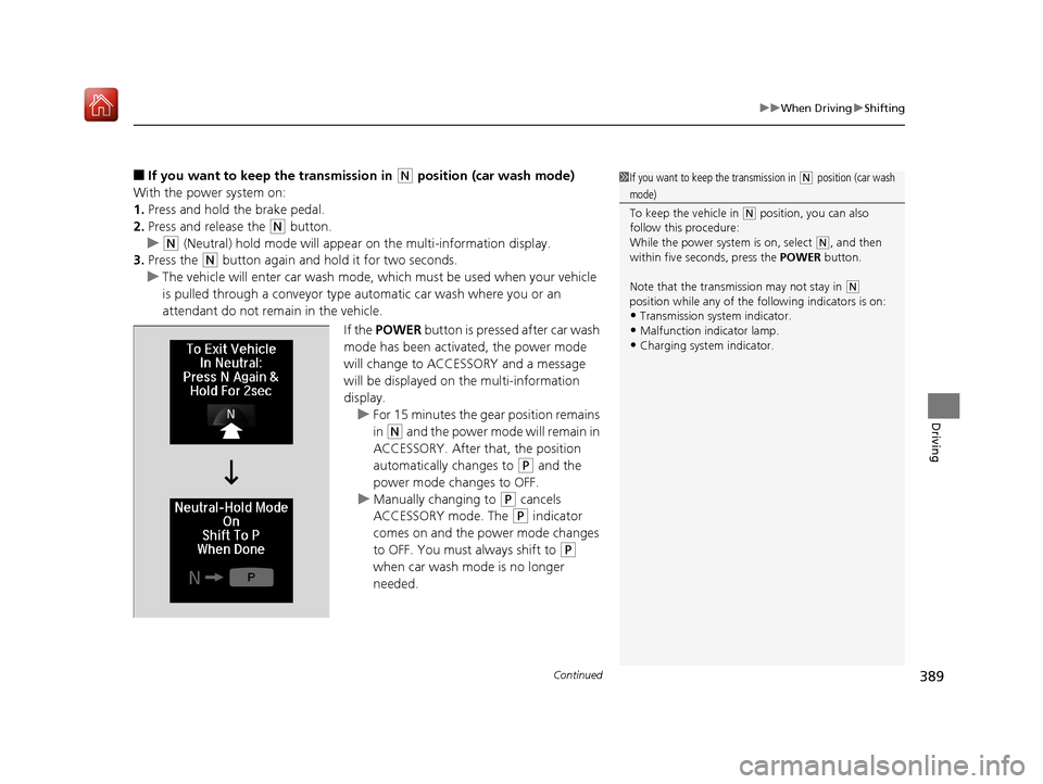 Acura RLX HYBRID 2019 Owners Manual Continued389
uuWhen Driving uShifting
Driving
■If you want to keep the transmission in (N position (car wash mode)
With the power system on:
1. Press and hold the brake pedal.
2. Press and release t Acura RLX HYBRID 2019 Owners Manual Continued389
uuWhen Driving uShifting
Driving
■If you want to keep the transmission in (N position (car wash mode)
With the power system on:
1. Press and hold the brake pedal.
2. Press and release t